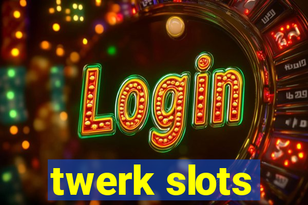 twerk slots