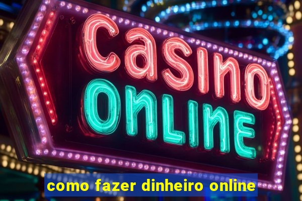 como fazer dinheiro online