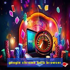 google chrome beta browser