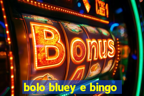 bolo bluey e bingo