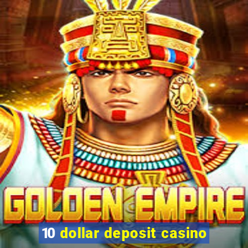 10 dollar deposit casino