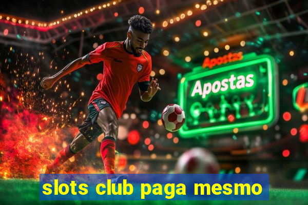 slots club paga mesmo