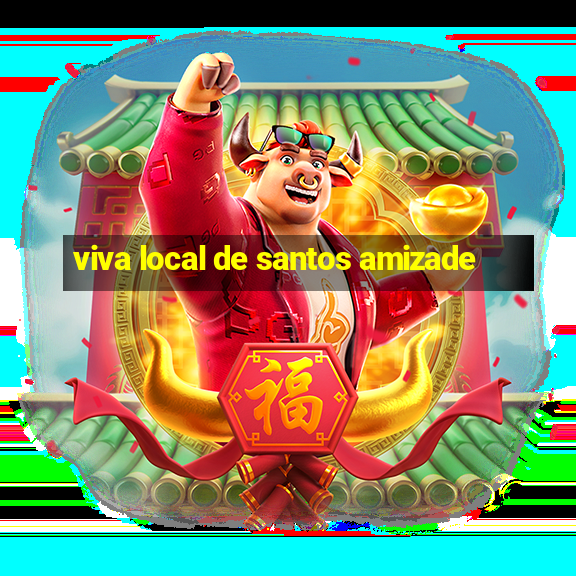 viva local de santos amizade