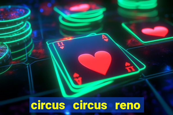 circus circus reno hotel & casino reno nv