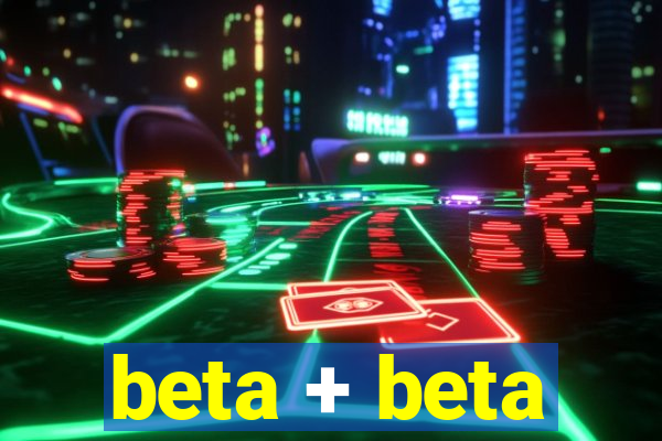 beta + beta