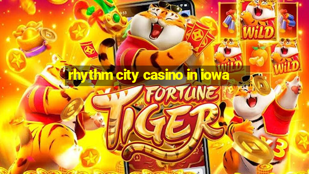 rhythm city casino in iowa