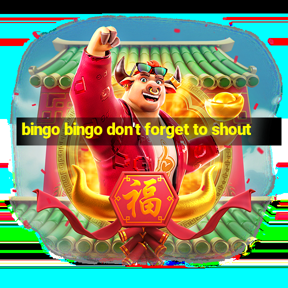 bingo bingo don't forget to shout