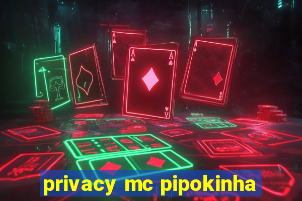 privacy mc pipokinha