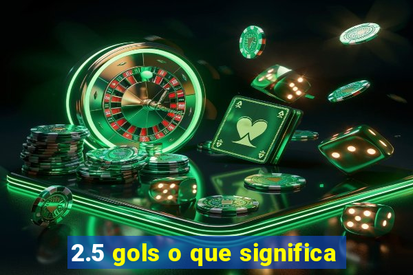 2.5 gols o que significa