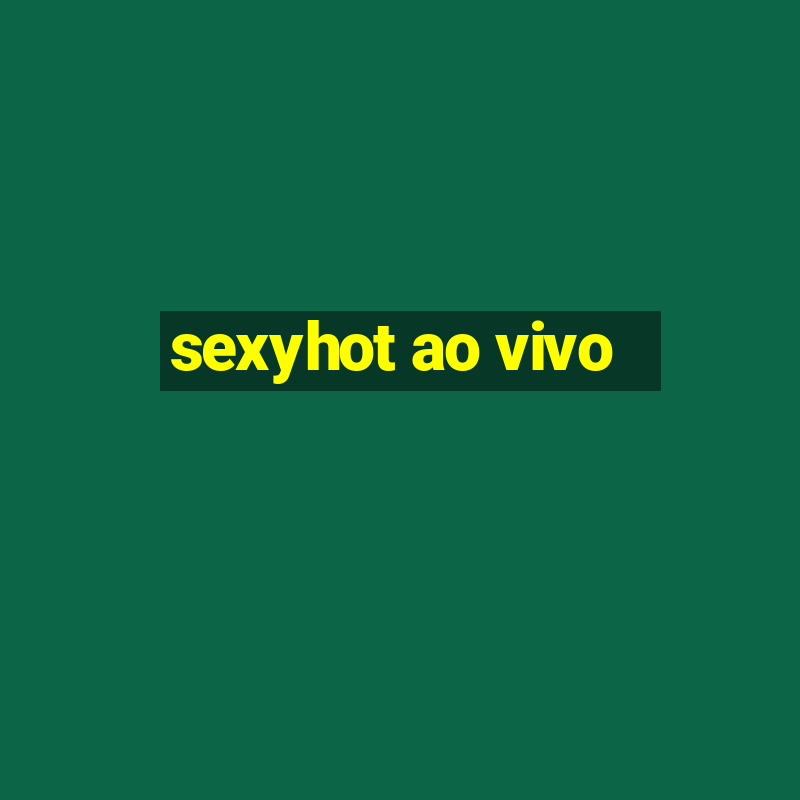 sexyhot ao vivo