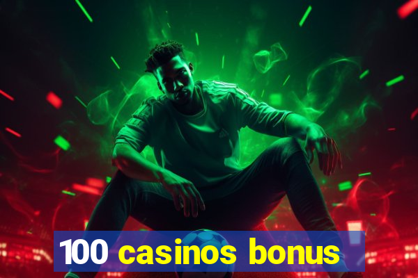 100 casinos bonus