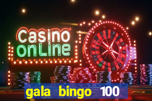 gala bingo 100 free spins