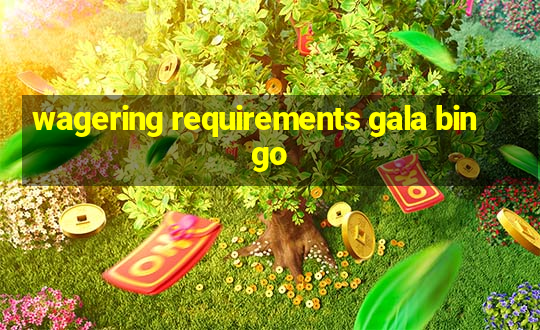 wagering requirements gala bingo