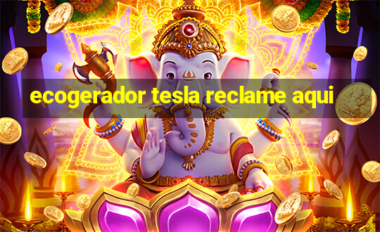 ecogerador tesla reclame aqui