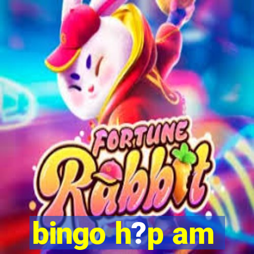 bingo h?p am