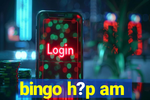 bingo h?p am