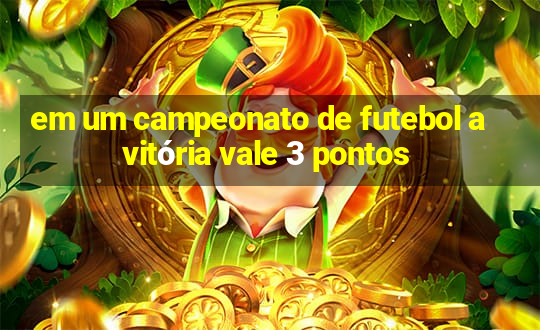 em um campeonato de futebol a vitória vale 3 pontos