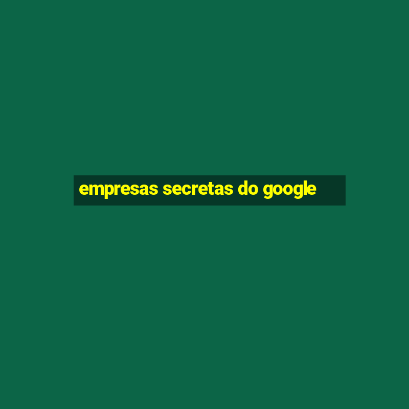 empresas secretas do google