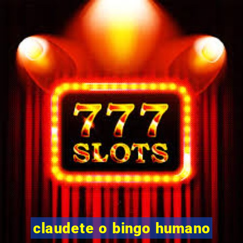 claudete o bingo humano