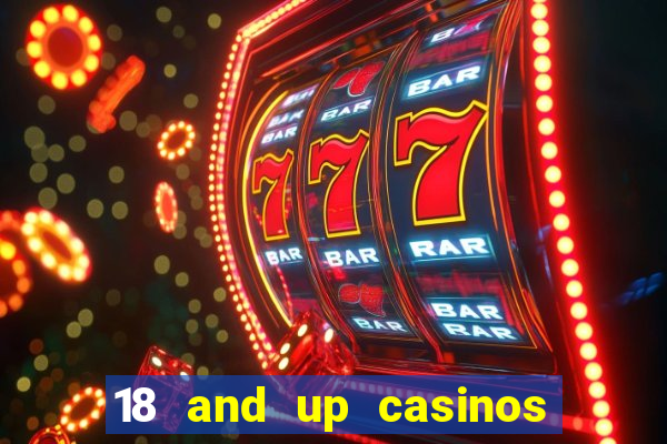 18 and up casinos near me