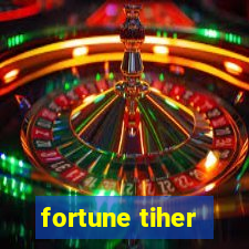 fortune tiher