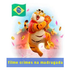 filme crimes na madrugada