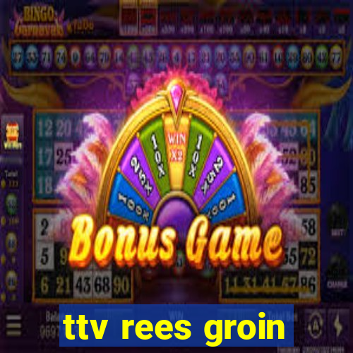 ttv rees groin