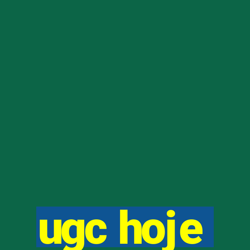 ugc hoje