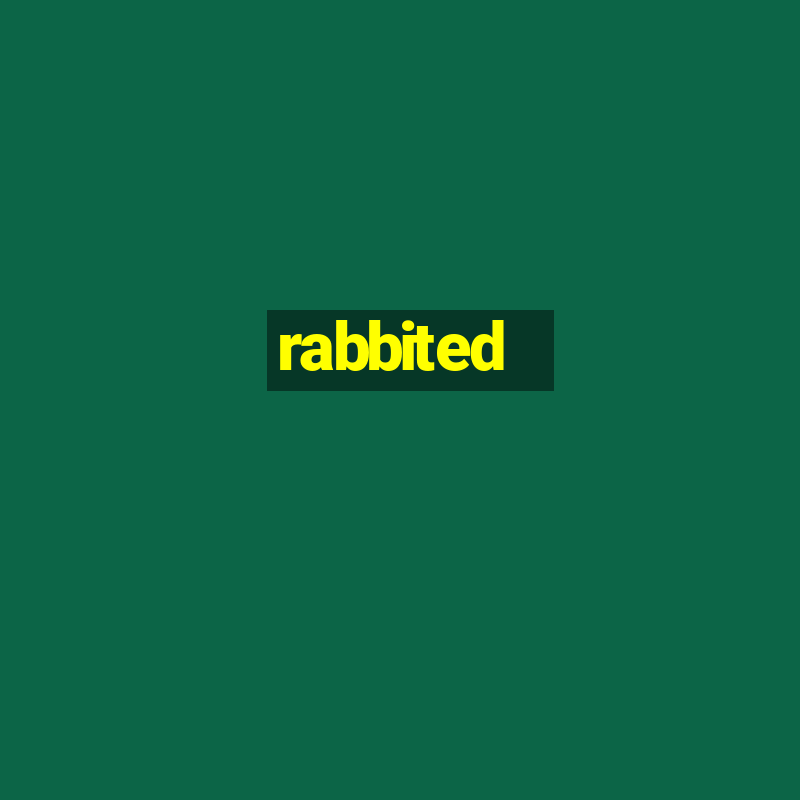 rabbited