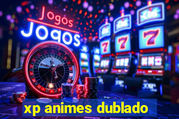 xp animes dublado