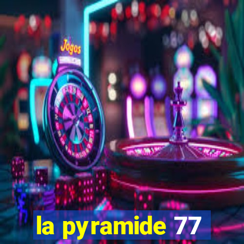 la pyramide 77