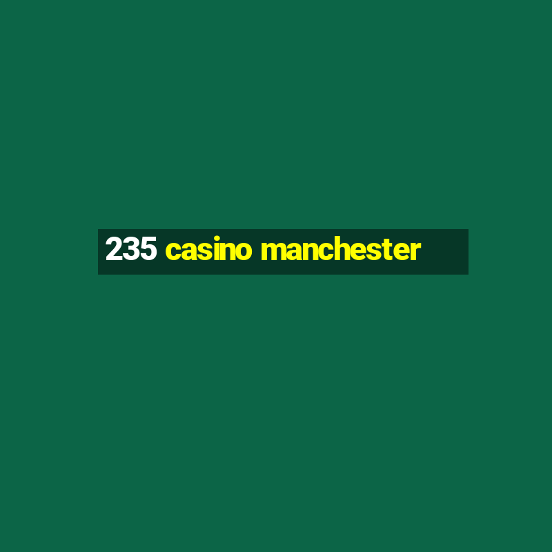 235 casino manchester