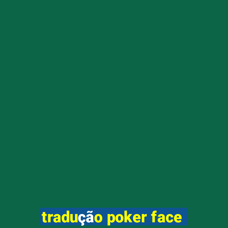 tradução poker face