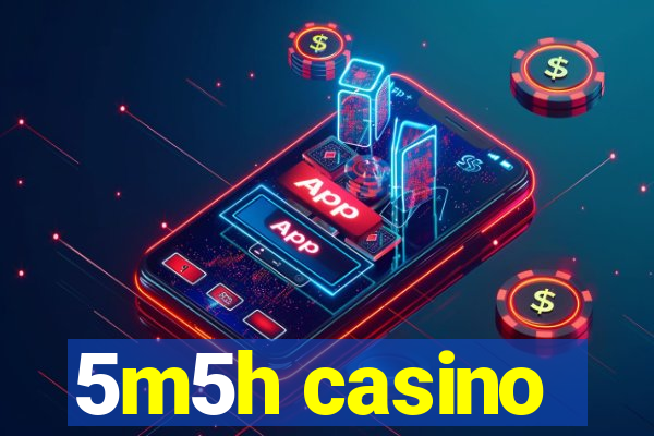 5m5h casino