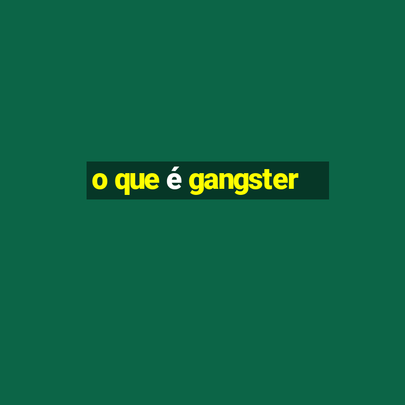 o que é gangster