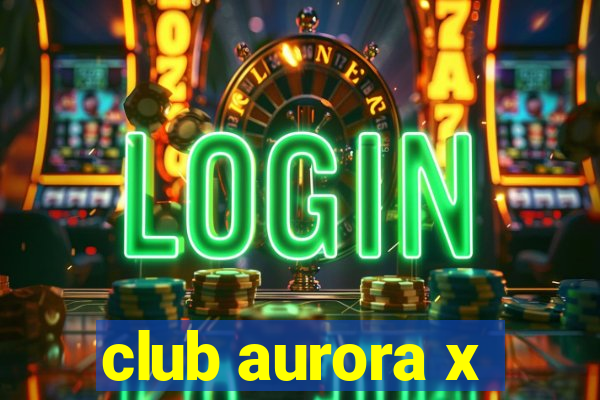 club aurora x