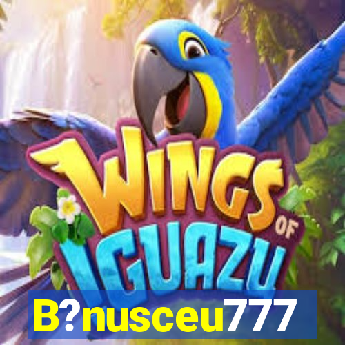 B?nusceu777