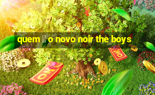 quem 茅 o novo noir the boys