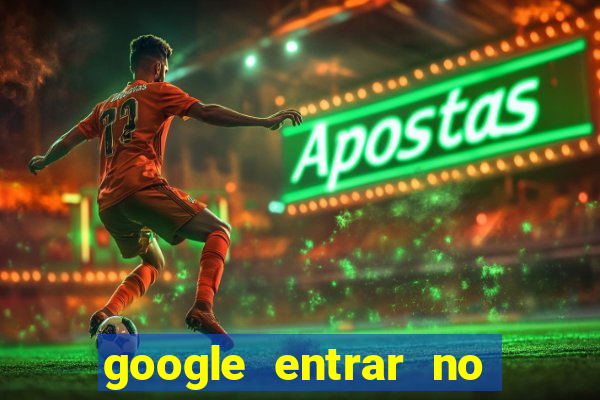 google entrar no jogo de c****