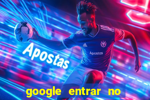 google entrar no jogo de c****