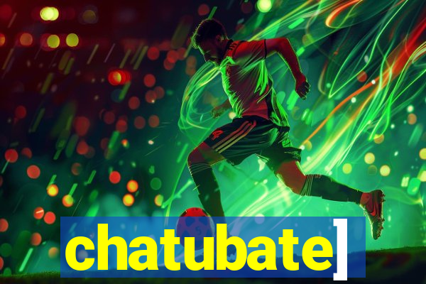 chatubate]