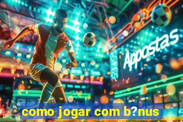 como jogar com b?nus