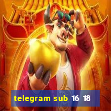 telegram sub 16 18