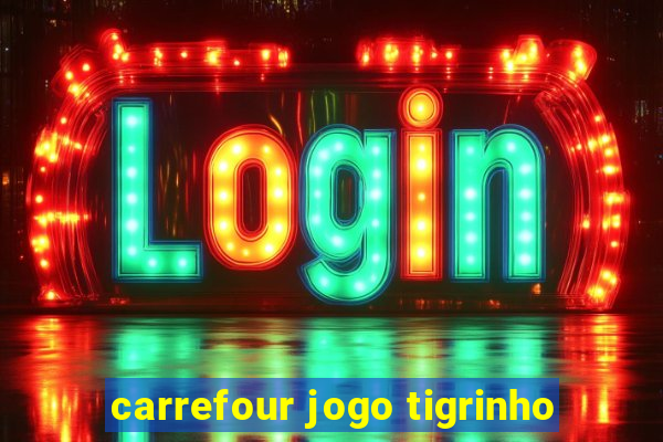 carrefour jogo tigrinho