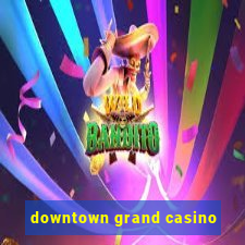 downtown grand casino