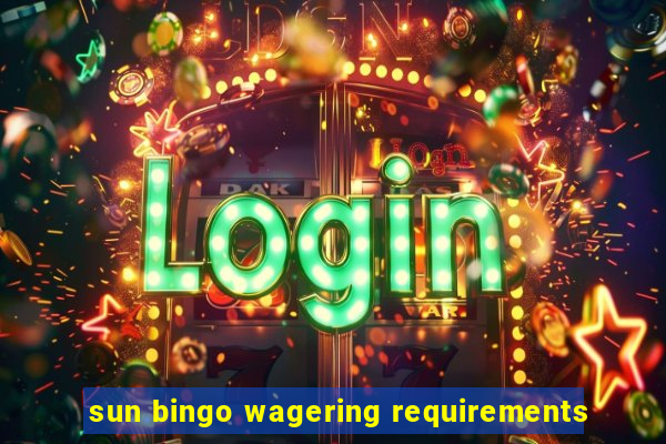 sun bingo wagering requirements