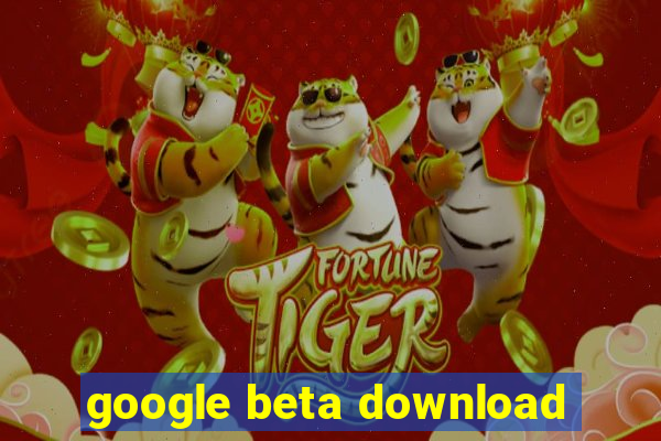 google beta download