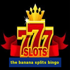 the banana splits bingo