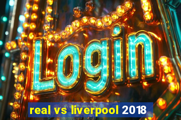 real vs liverpool 2018