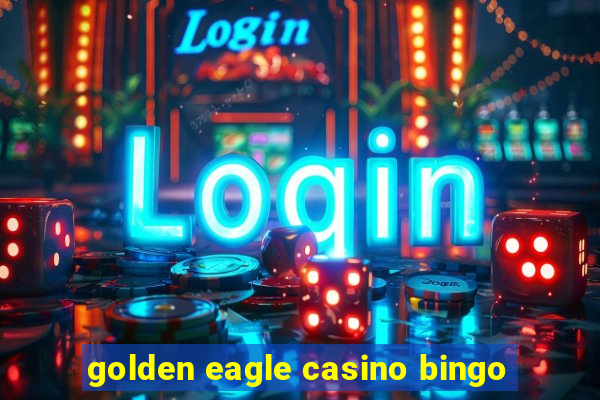 golden eagle casino bingo